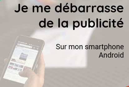 Je me débarrasse de la publicité sur mon smartphone Android