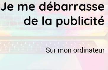 Je me débarrasse de la publicité sur mon ordinateur