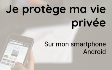 Je protège ma vie privée sur mon smartphone Android